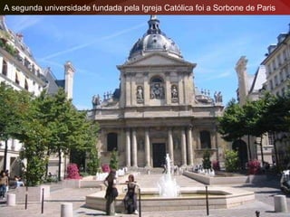 A segunda universidade fundada pela Igreja Católica foi a Sorbone de Paris   
