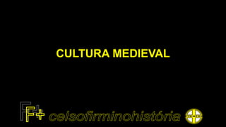 CULTURA MEDIEVAL
 