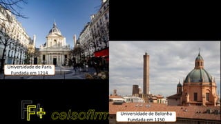 Universidade de Paris
Fundada em 1214
Universidade de Bolonha
Fundada em 1150
 