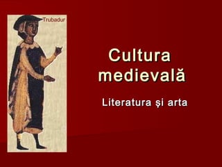 CulturaCultura
medievalămedievală
Literatura şi artaLiteratura şi arta
Trubadur
 