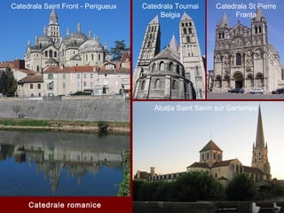 Catedrala Tournai
Belgia
Catedrala St Pierre
Franţa
Abaţia Saint Savin sur Gartempe
Catedrala Saint Front - Perigueux
Catedrale romanice
 