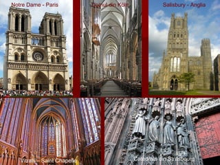 Vitralii – Saint Chapelle
Notre Dame - Paris Salisbury - Anglia
Catedrala din Strasbourg
Domul din Köln
 