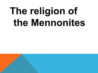 The religion of 
the Mennonites 
 