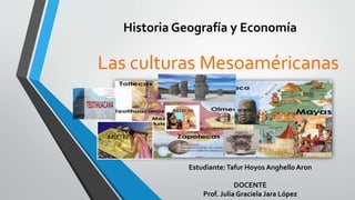 Las culturas Mesoaméricanas
Historia Geografía y Economía
Estudiante:Tafur Hoyos Anghello Aron
DOCENTE
Prof. Julia Graciela Jara López
MIXTECA
 