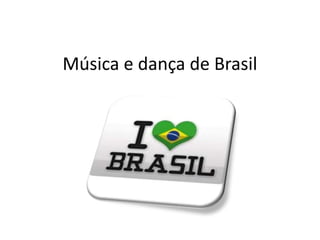 Música e dança de Brasil
 