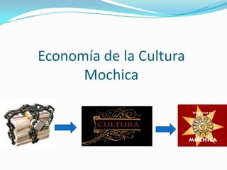 Economía de la Cultura
      Mochica
 