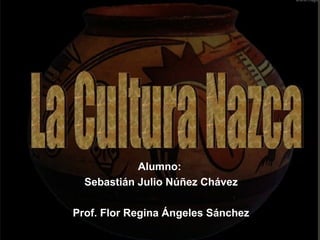 Alumno:
  Sebastián Julio Núñez Chávez

Prof. Flor Regina Ángeles Sánchez
 