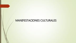 MANIFESTACIONES CULTURALES
 
