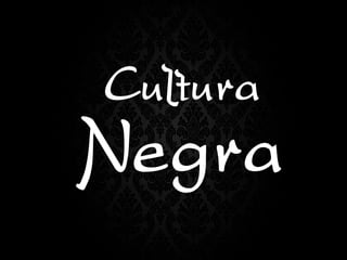 Cultura Negra  