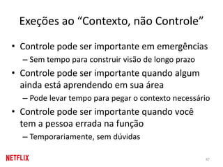 Exeções ao “Contexto, não Controle”
• Controle pode ser importante em emergências
– Sem tempo para construir visão de long...