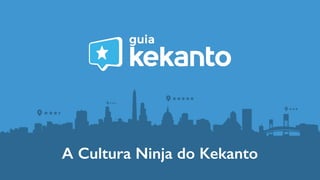 A Cultura Ninja do Kekanto
 