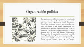 Organización política
La organización social de los olmecas fue estratificada,
siendo una minoría la dominante, que poseía...