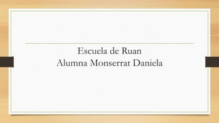 Escuela de Ruan
Alumna Monserrat Daniela
 