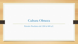 Cultura Olmeca
Periodo: Preclásico del 1200 al 400 a.C.
 