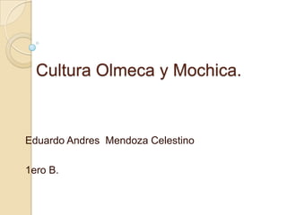 Cultura Olmeca y Mochica.


Eduardo Andres Mendoza Celestino

1ero B.
 