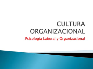 CULTURA ORGANIZACIONAL Psicología Laboral y Organizacional 