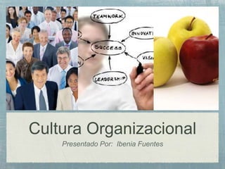 Cultura Organizacional 
Presentado Por: Ibenia Fuentes 
 