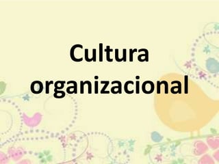 Cultura
organizacional
 