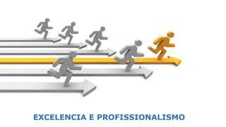 EXCELENCIA E PROFISSIONALISMO
 