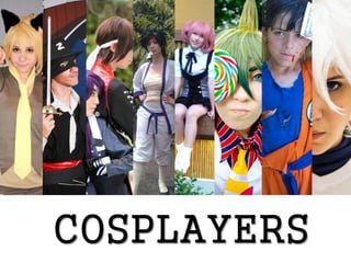 COSPLAYERS
 