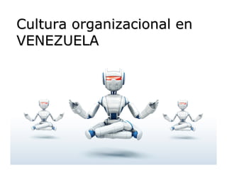 Cultura organizacional en
VENEZUELA




                       © EOM Venezuela
 