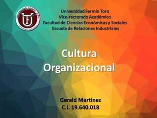 Cultura
Organizacional
Gerald Martínez
C.I. 19.640.018
 