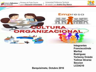 Integrantes
FranciscoUnda
Mariluz
Rodriguez
Yorlanny Oviedo
Yulimar Alvarez
Seccion
LCO4210
Barquisimeto, Octubre 2016
 