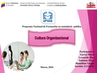 Programa Nacional de Formación en contaduría publica
Participantes:
García María
Leonardo Díaz
Yohanna Pérez
Jhonathan Vargas
Sección: LCO4122Marzo, 2016
 