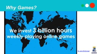 Why Games?
By Jane McGonigal
 