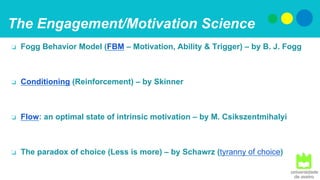 ❏  Fogg Behavior Model (FBM – Motivation, Ability & Trigger) – by B. J. Fogg
❏  Conditioning (Reinforcement) – by Skinner
...