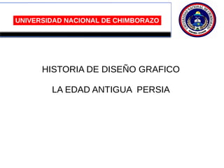 UNIVERSIDAD NACIONAL DE CHIMBORAZO
HISTORIA DE DISEÑO GRAFICO
LA EDAD ANTIGUA PERSIA
 