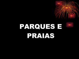 PARQUES E PRAIAS 