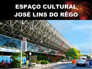 ESPAÇO CULTURAL JOSÉ LINS DO RÊGO 