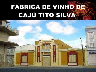 FÁBRICA DE VINHO DE CAJÚ TITO SILVA  