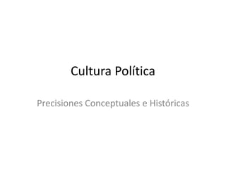 Cultura Política

Precisiones Conceptuales e Históricas
 