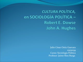 Julio César Ortiz Guevara
                   05150159
 Curso: Sociología Política
Profesor: Jaime Ríos Burga
 