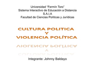 Universidad “Fermín Toro”
Sistema Interactivo de Educación a Distancia
S.A.I.A
Facultad de Ciencias Políticas y Jurídicas
Integrante: Johnny Baldayo
 