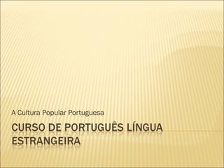 A Cultura Popular Portuguesa
 
