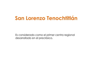San Lorenzo Tenochtitlán


Es considerado como el primer centro regional
desarrollado en el preclásico.
 