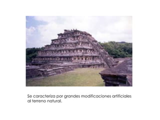 Se caracteriza por grandes modificaciones artificiales
al terreno natural.
 