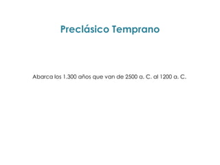 Preclásico Temprano



Abarca los 1.300 años que van de 2500 a. C. al 1200 a. C.
 