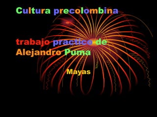 C u l t u r a  p r e c o l o m b i n a trabajo  practico   de  Alejandro   Puma Mayas 