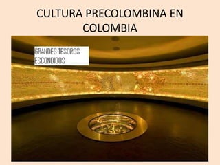 CULTURA PRECOLOMBINA EN 
COLOMBIA 
 