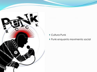 Cultura Punk
Punk enquanto movimento social
 