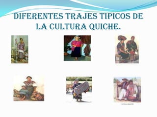 DIFERENTES TRAJES TIPICOS DE LA CULTURA QUICHE.