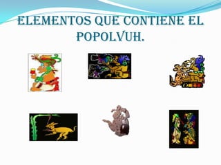ELEMENTOS QUE CONTIENE EL  POPOLVUH.