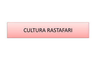 CULTURA RASTAFARI
 