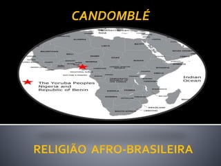 RELIGIÃO AFRO-BRASILEIRA
CANDOMBLÉ
 