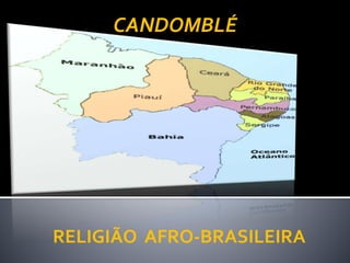 RELIGIÃO AFRO-BRASILEIRA
CANDOMBLÉ
 