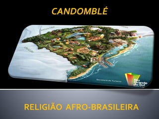 RELIGIÃO AFRO-BRASILEIRA
CANDOMBLÉ
 